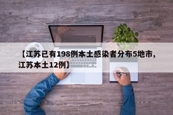 【江苏已有198例本土感染者分布5地市,江苏本土12例】