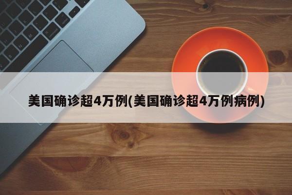 美国确诊超4万例(美国确诊超4万例病例)