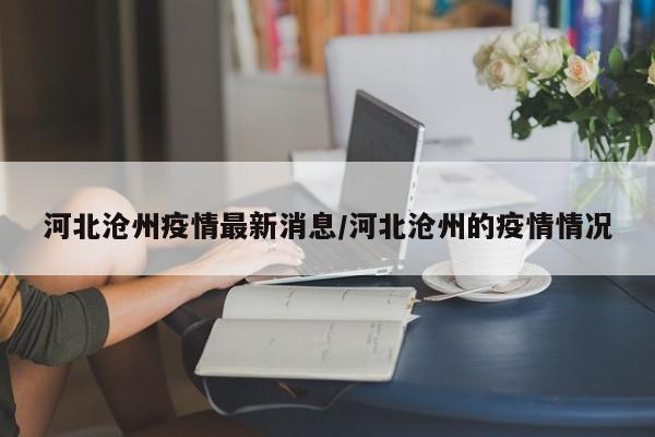 河北沧州疫情最新消息/河北沧州的疫情情况