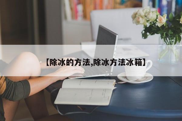 【除冰的方法,除冰方法冰箱】