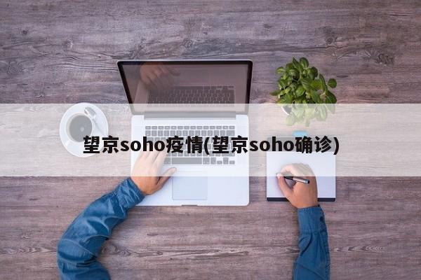 望京soho疫情(望京soho确诊)