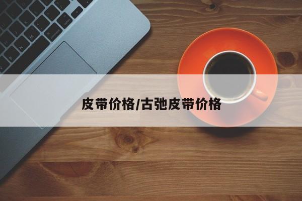 皮带价格/古弛皮带价格