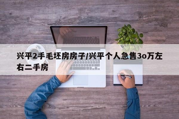 兴平2手毛坯房房子/兴平个人急售3o万左右二手房