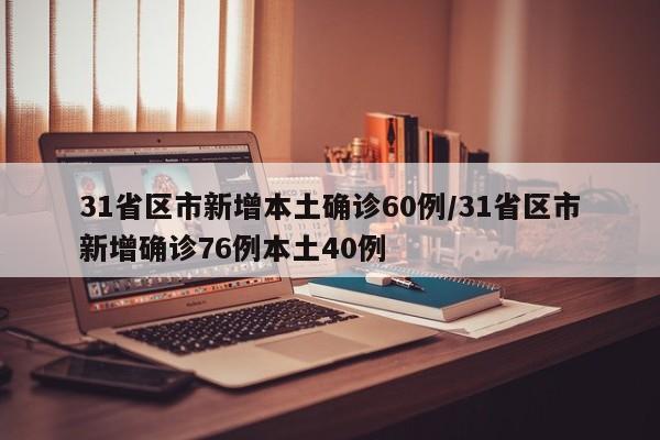 31省区市新增本土确诊60例/31省区市新增确诊76例本土40例