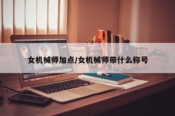 女机械师加点/女机械师带什么称号