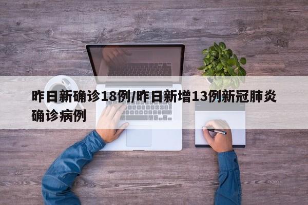 昨日新确诊18例/昨日新增13例新冠肺炎确诊病例