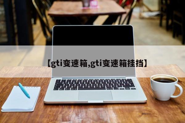【gti变速箱,gti变速箱挂挡】