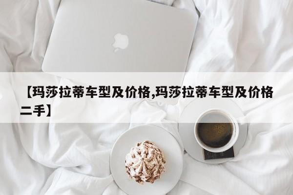 【玛莎拉蒂车型及价格,玛莎拉蒂车型及价格二手】