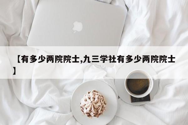 【有多少两院院士,九三学社有多少两院院士】