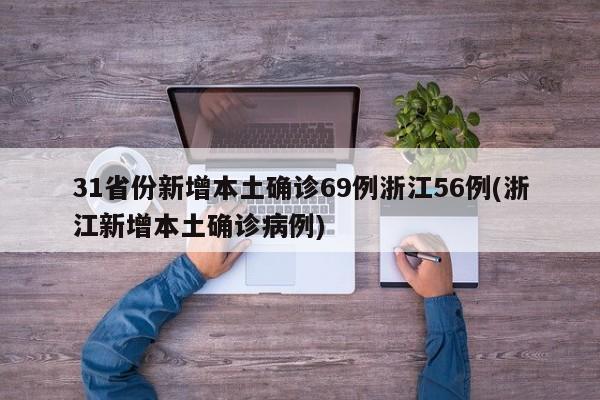 31省份新增本土确诊69例浙江56例(浙江新增本土确诊病例)