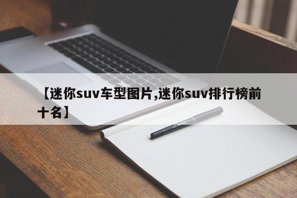 【迷你suv车型图片,迷你suv排行榜前十名】