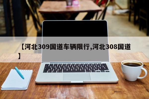 【河北309国道车辆限行,河北308国道】