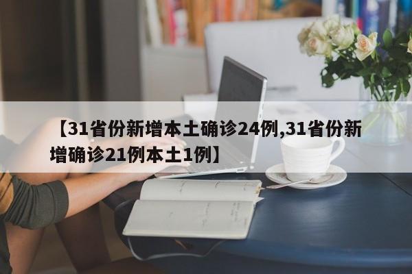 【31省份新增本土确诊24例,31省份新增确诊21例本土1例】
