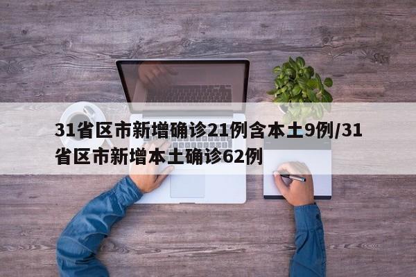 31省区市新增确诊21例含本土9例/31省区市新增本土确诊62例