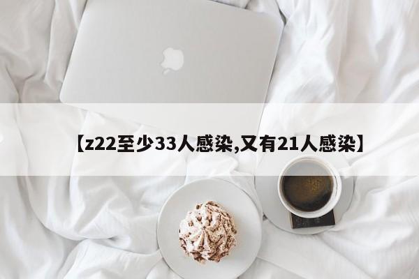 【z22至少33人感染,又有21人感染】