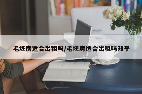 毛坯房适合出租吗/毛坯房适合出租吗知乎