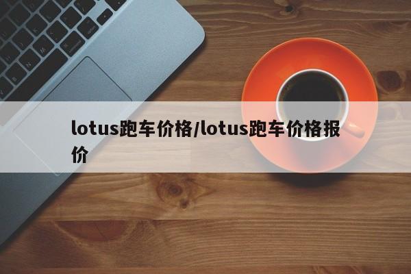 lotus跑车价格/lotus跑车价格报价