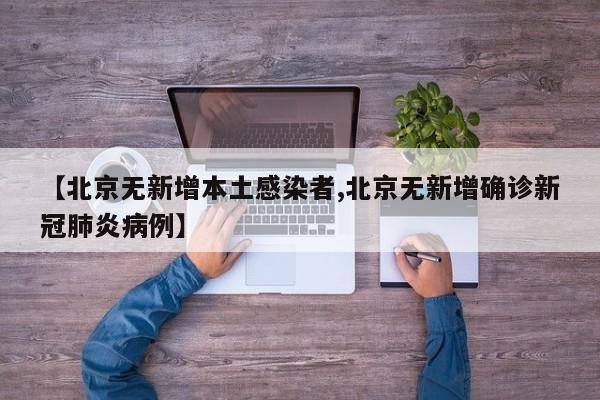 【北京无新增本土感染者,北京无新增确诊新冠肺炎病例】