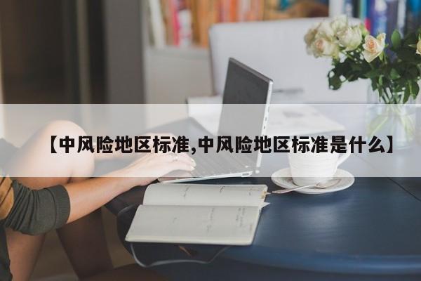 【中风险地区标准,中风险地区标准是什么】