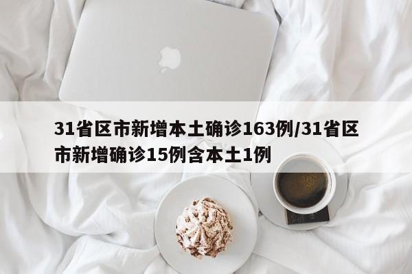 31省区市新增本土确诊163例/31省区市新增确诊15例含本土1例