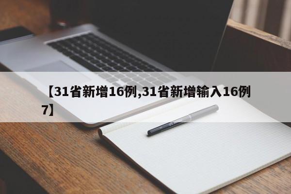 【31省新增16例,31省新增输入16例7】