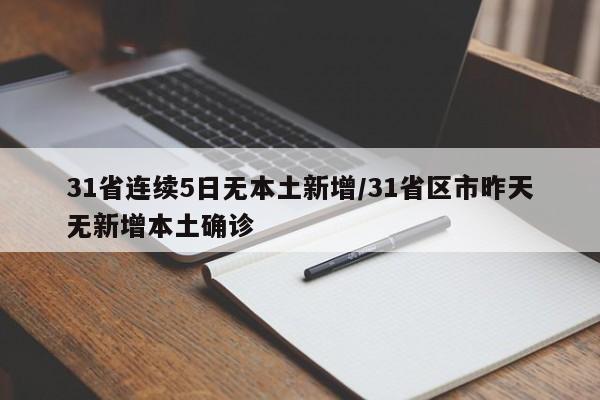 31省连续5日无本土新增/31省区市昨天无新增本土确诊