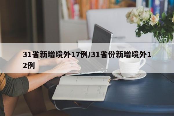 31省新增境外17例/31省份新增境外12例