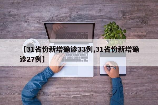 【31省份新增确诊33例,31省份新增确诊27例】
