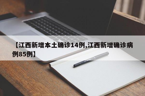 【江西新增本土确诊14例,江西新增确诊病例85例】