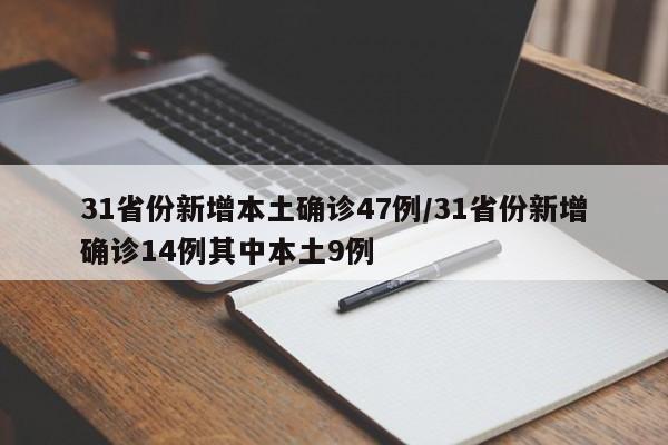31省份新增本土确诊47例/31省份新增确诊14例其中本土9例