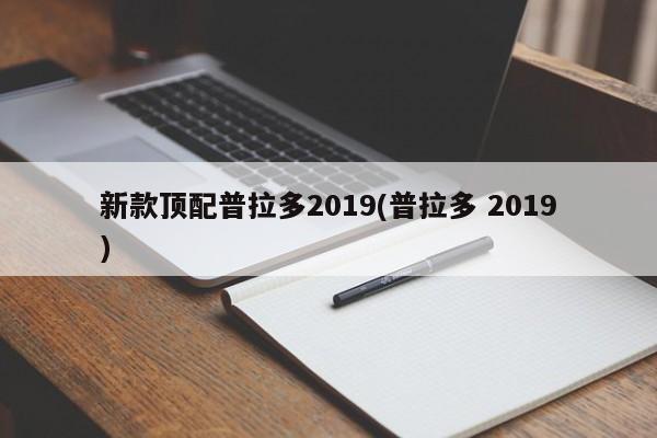 新款顶配普拉多2019(普拉多 2019)