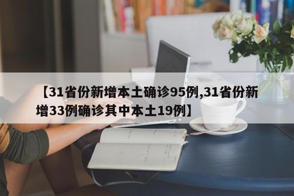 【31省份新增本土确诊95例,31省份新增33例确诊其中本土19例】