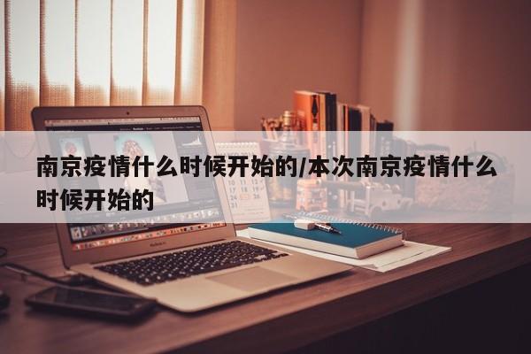 南京疫情什么时候开始的/本次南京疫情什么时候开始的