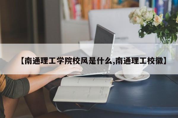 【南通理工学院校风是什么,南通理工校徽】