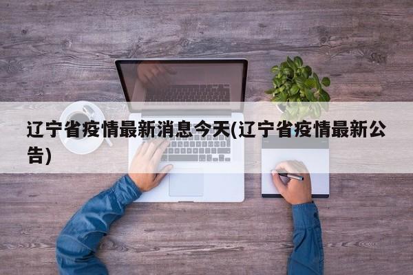 辽宁省疫情最新消息今天(辽宁省疫情最新公告)